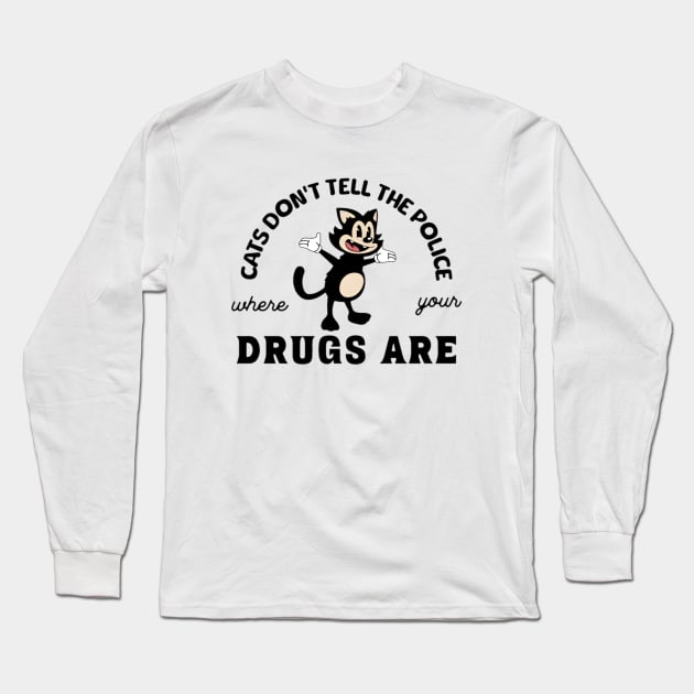 Cats Don't Tell The Police Where Your Drugs Are Long Sleeve T-Shirt by L3GENDS